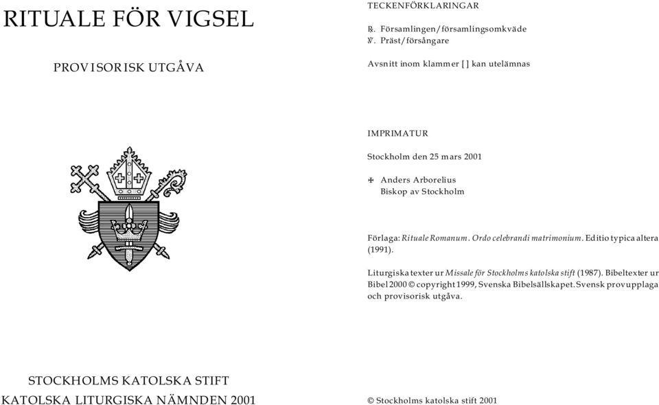 Rituale Romanum. Ordo celebrandi matrimonium. Editio typica altera (1991). Liturgiska texter ur Missale för Stockholms katolska stift (1987).