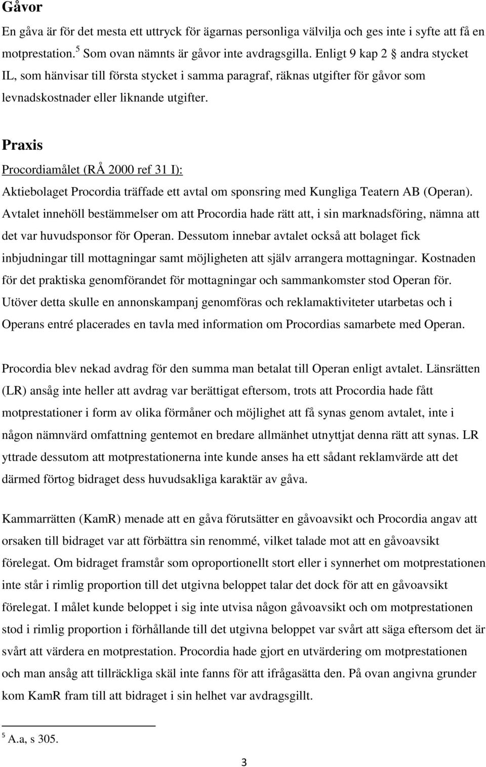 Praxis Procordiamålet (RÅ 2000 ref 31 I): Aktiebolaget Procordia träffade ett avtal om sponsring med Kungliga Teatern AB (Operan).