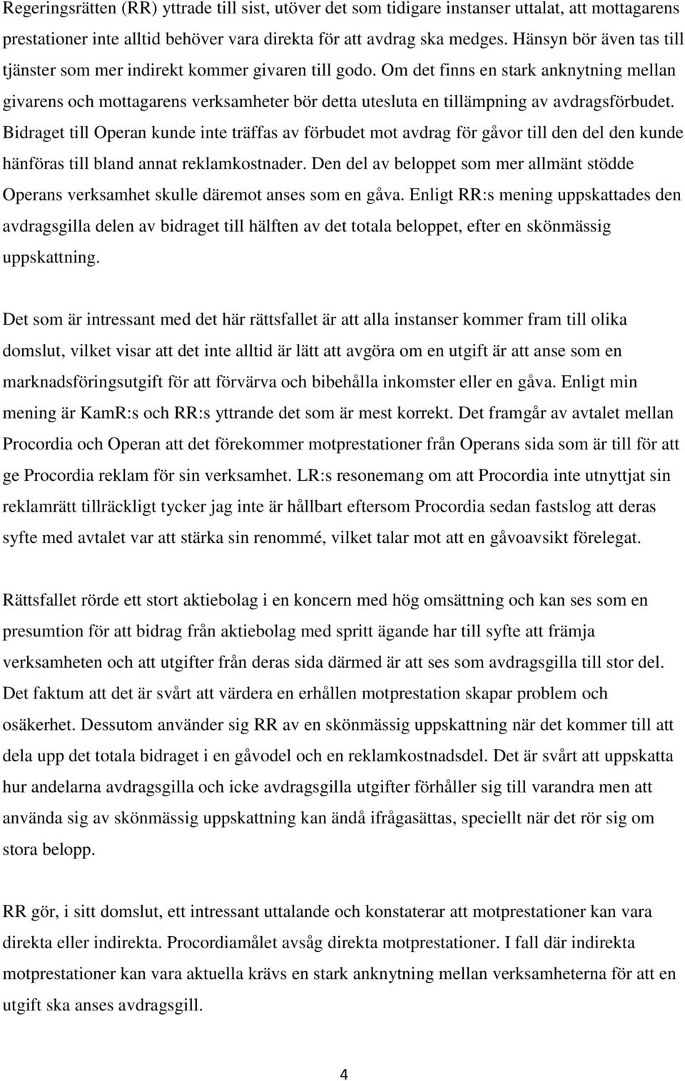 Om det finns en stark anknytning mellan givarens och mottagarens verksamheter bör detta utesluta en tillämpning av avdragsförbudet.