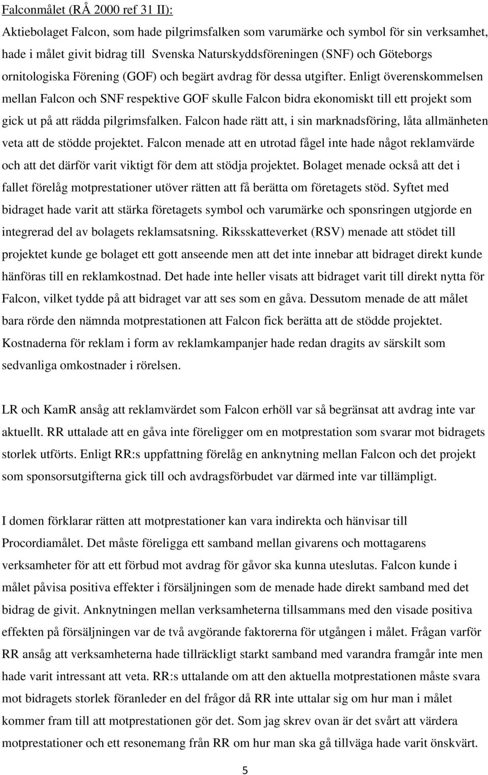 Enligt överenskommelsen mellan Falcon och SNF respektive GOF skulle Falcon bidra ekonomiskt till ett projekt som gick ut på att rädda pilgrimsfalken.