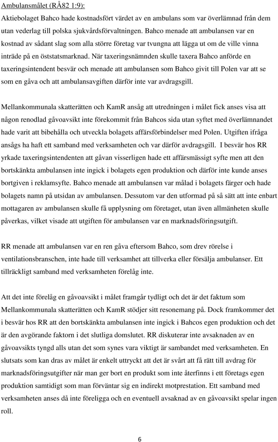 När taxeringsnämnden skulle taxera Bahco anförde en taxeringsintendent besvär och menade att ambulansen som Bahco givit till Polen var att se som en gåva och att ambulansavgiften därför inte var