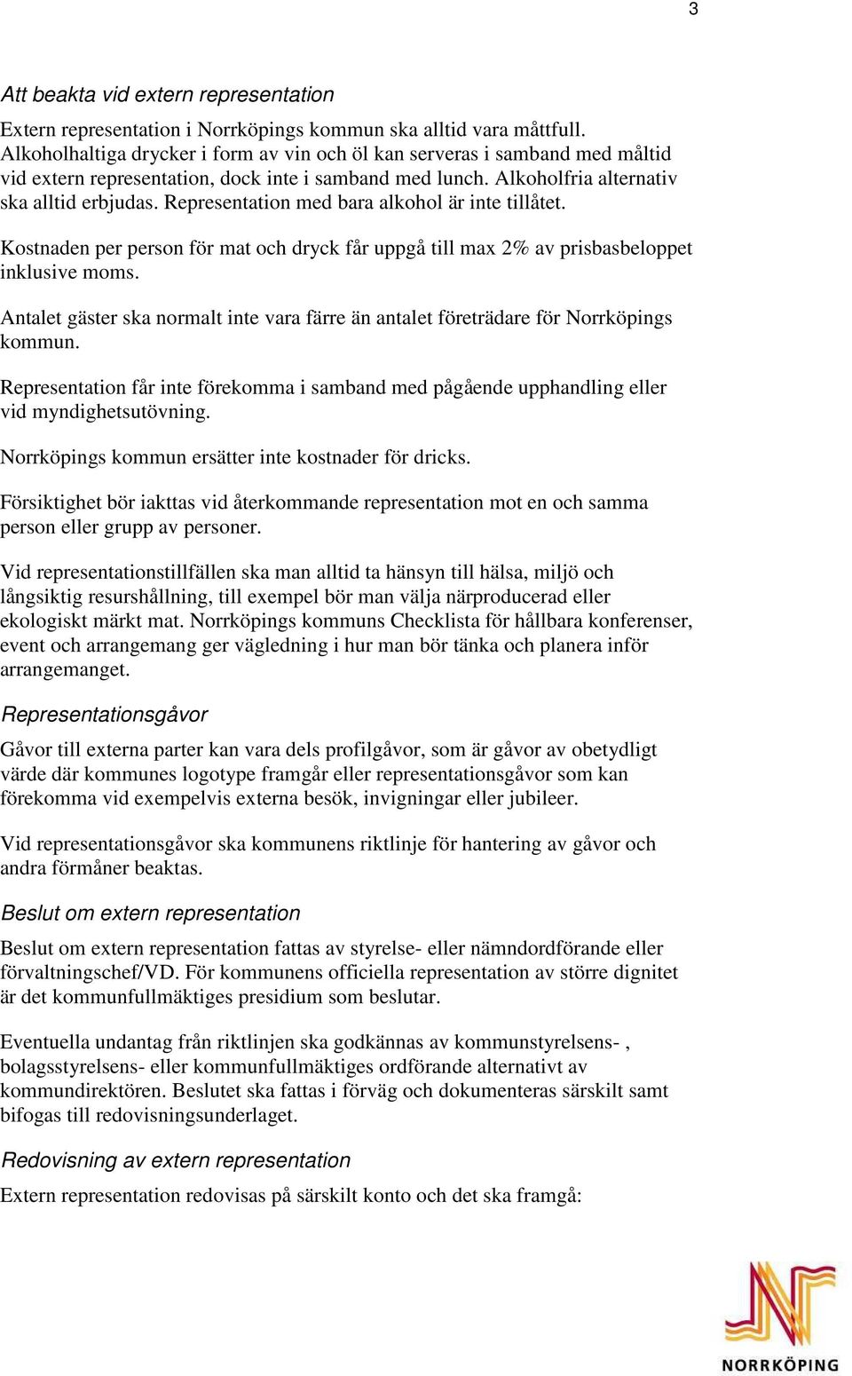 Representation med bara alkohol är inte tillåtet. Kostnaden per person för mat och dryck får uppgå till max 2% av prisbasbeloppet inklusive moms.