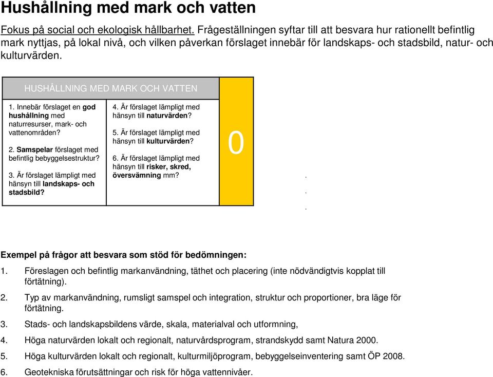 HUSHÅLLNING MED MARK OCH VATTEN 1. Innebär förslaget en god hushållning med naturresurser, mark- och vattenområden? 2. Samspelar förslaget med befintlig bebyggelsestruktur? 3.