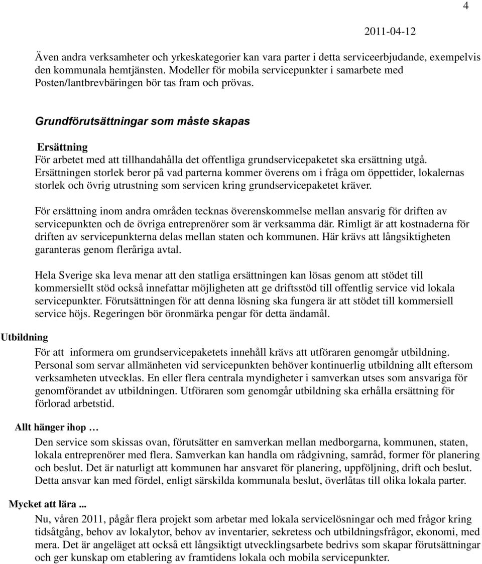 Grundförutsättningar som måste skapas Ersättning För arbetet med att tillhandahålla det offentliga grundservicepaketet ska ersättning utgå.