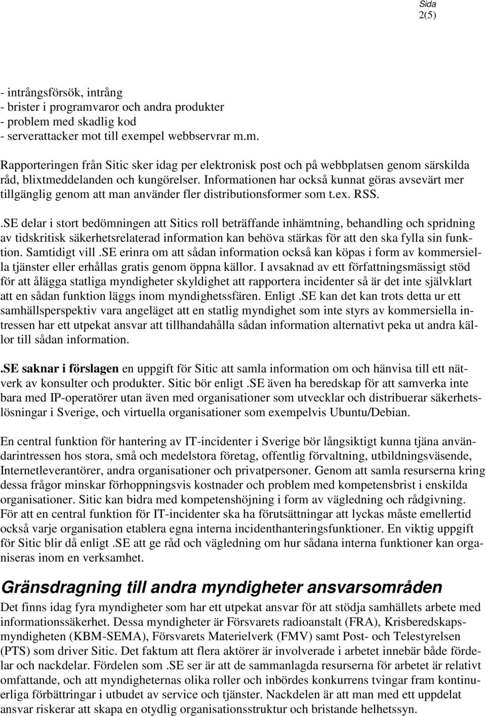 .SE delar i stort bedömningen att Sitics roll beträffande inhämtning, behandling och spridning av tidskritisk säkerhetsrelaterad information kan behöva stärkas för att den ska fylla sin funktion.