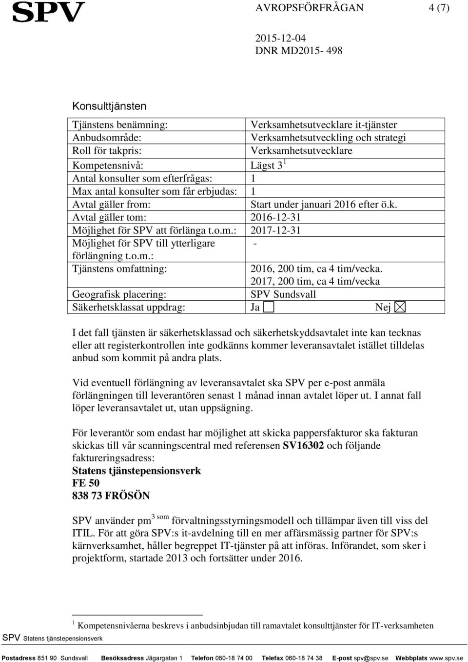 o.m.: 2017-12-31 Möjlighet för SPV till ytterligare - förlängning t.o.m.: Tjänstens omfattning: 2016, 200 tim, ca 4 tim/vecka.