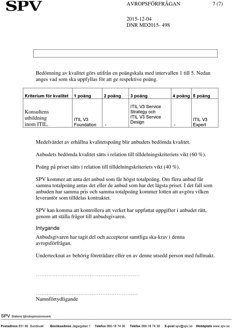 ITIL V3 Foundation - ITIL V3 Service Strategy och ITIL V3 Service Design - ITIL V3 Expert Medelvärdet av erhållna kvalitetspoäng blir anbudets bedömda kvalitet.