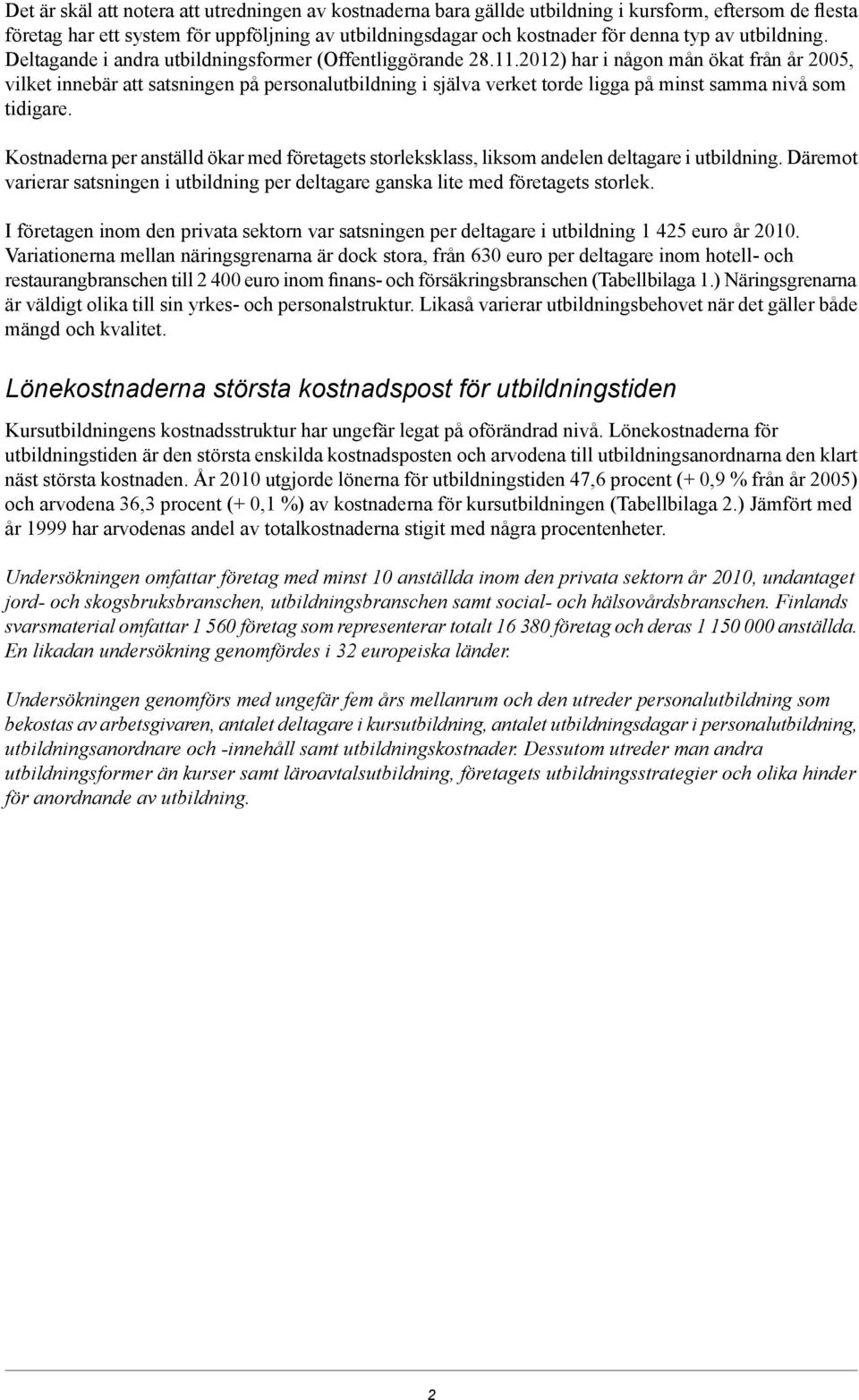 Kostnaderna per anställd ökar med företagets storleksklass, liksom andelen deltagare i. Däremot varierar satsningen i per deltagare ganska lite med företagets storlek.