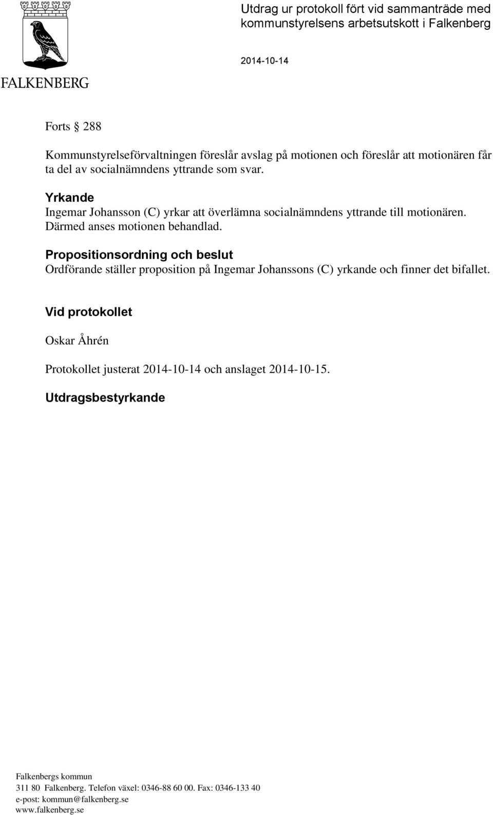 Yrkande Ingemar Johansson (C) yrkar att överlämna socialnämndens yttrande till motionären. Därmed anses motionen behandlad.