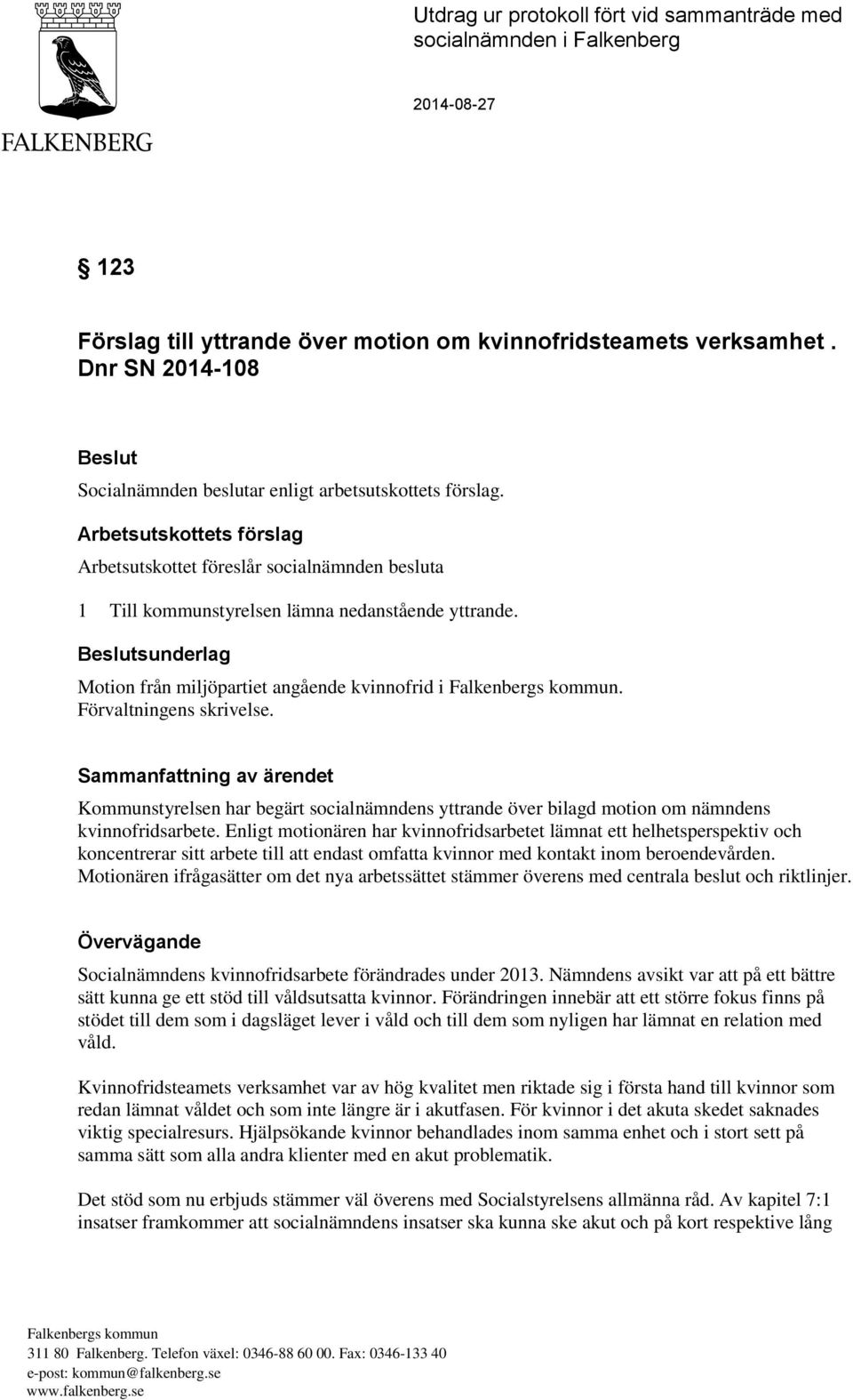 Förvaltningens skrivelse. Sammanfattning av ärendet Kommunstyrelsen har begärt socialnämndens yttrande över bilagd motion om nämndens kvinnofridsarbete.