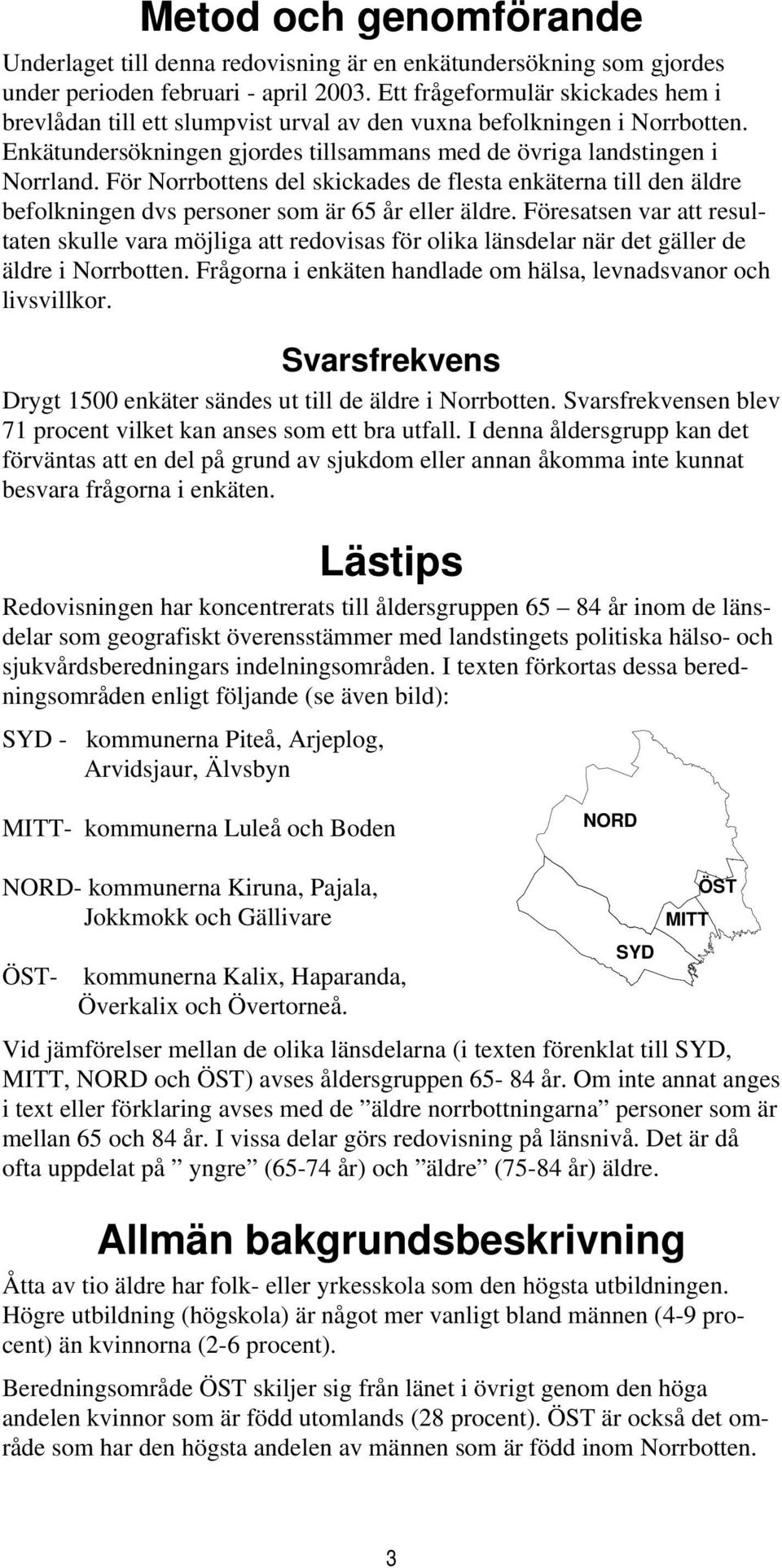 För Norrbottens del skickades de flesta enkäterna till den äldre befolkningen dvs personer som är 65 år eller äldre.