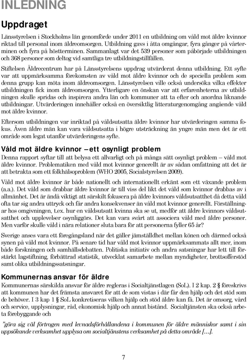 Sammanlagt var det 539 personer som påbörjade utbildningen och 368 personer som deltog vid samtliga tre utbildningstillfällen.