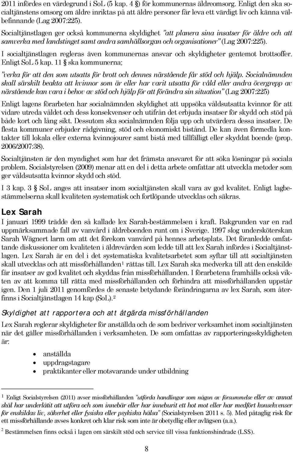 Socialtjänstlagen ger också kommunerna skyldighet att planera sina insatser för äldre och att samverka med landstinget samt andra samhällsorgan och organisationer (Lag 2007:225).