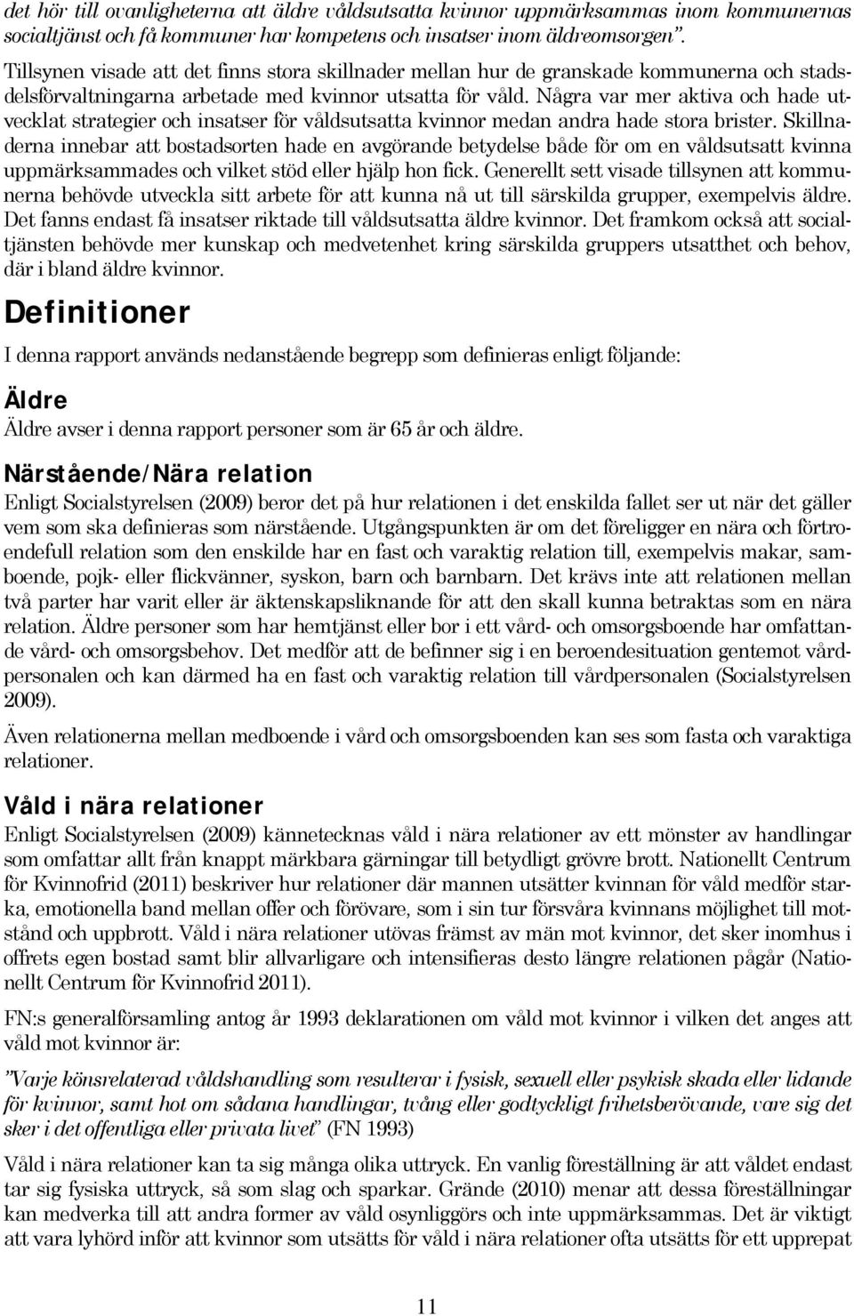 Några var mer aktiva och hade utvecklat strategier och insatser för våldsutsatta kvinnor medan andra hade stora brister.