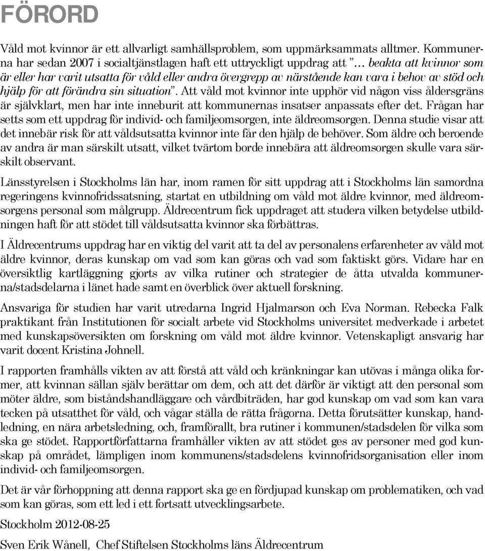 och hjälp för att förändra sin situation. Att våld mot kvinnor inte upphör vid någon viss åldersgräns är självklart, men har inte inneburit att kommunernas insatser anpassats efter det.