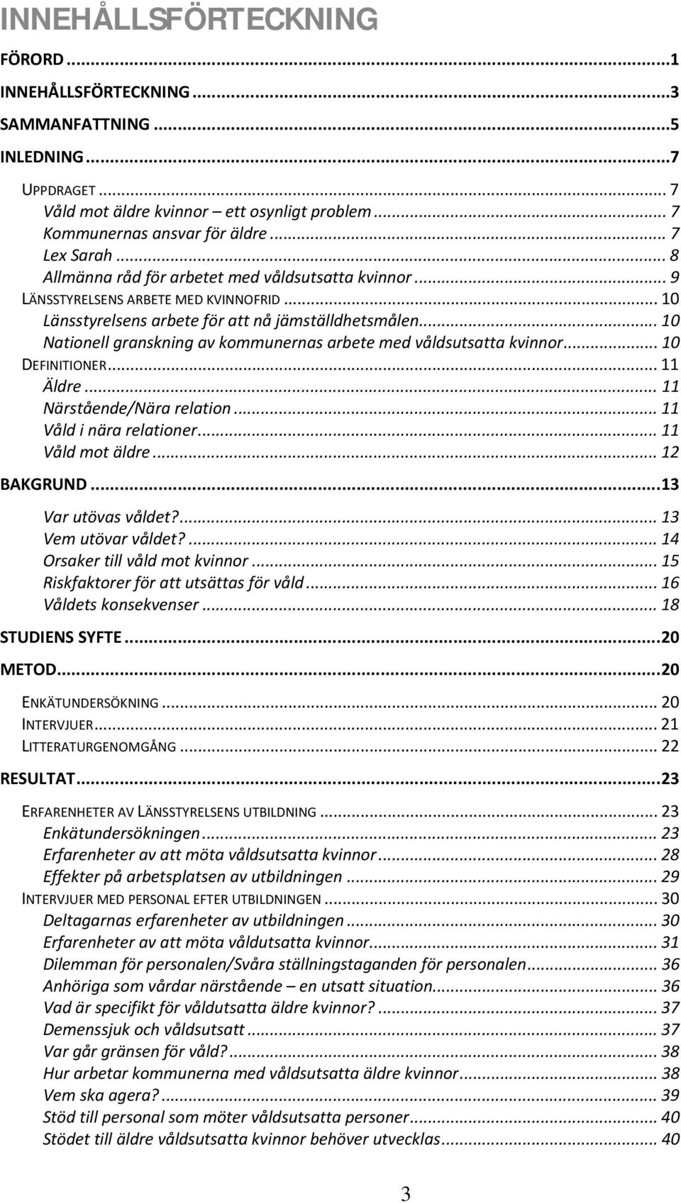 .. 10 Nationell granskning av kommunernas arbete med våldsutsatta kvinnor... 10 DEFINITIONER... 11 Äldre... 11 Närstående/Nära relation... 11 Våld i nära relationer... 11 Våld mot äldre... 12 BAKGRUND.