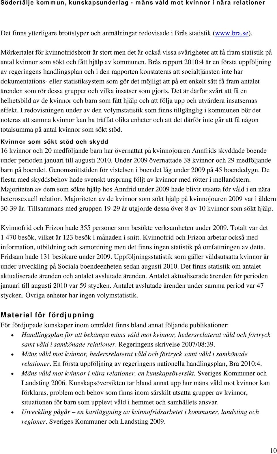 Brås rapport 2010:4 är en första uppföljning av regeringens handlingsplan och i den rapporten konstateras att socialtjänsten inte har dokumentations- eller statistiksystem som gör det möjligt att på