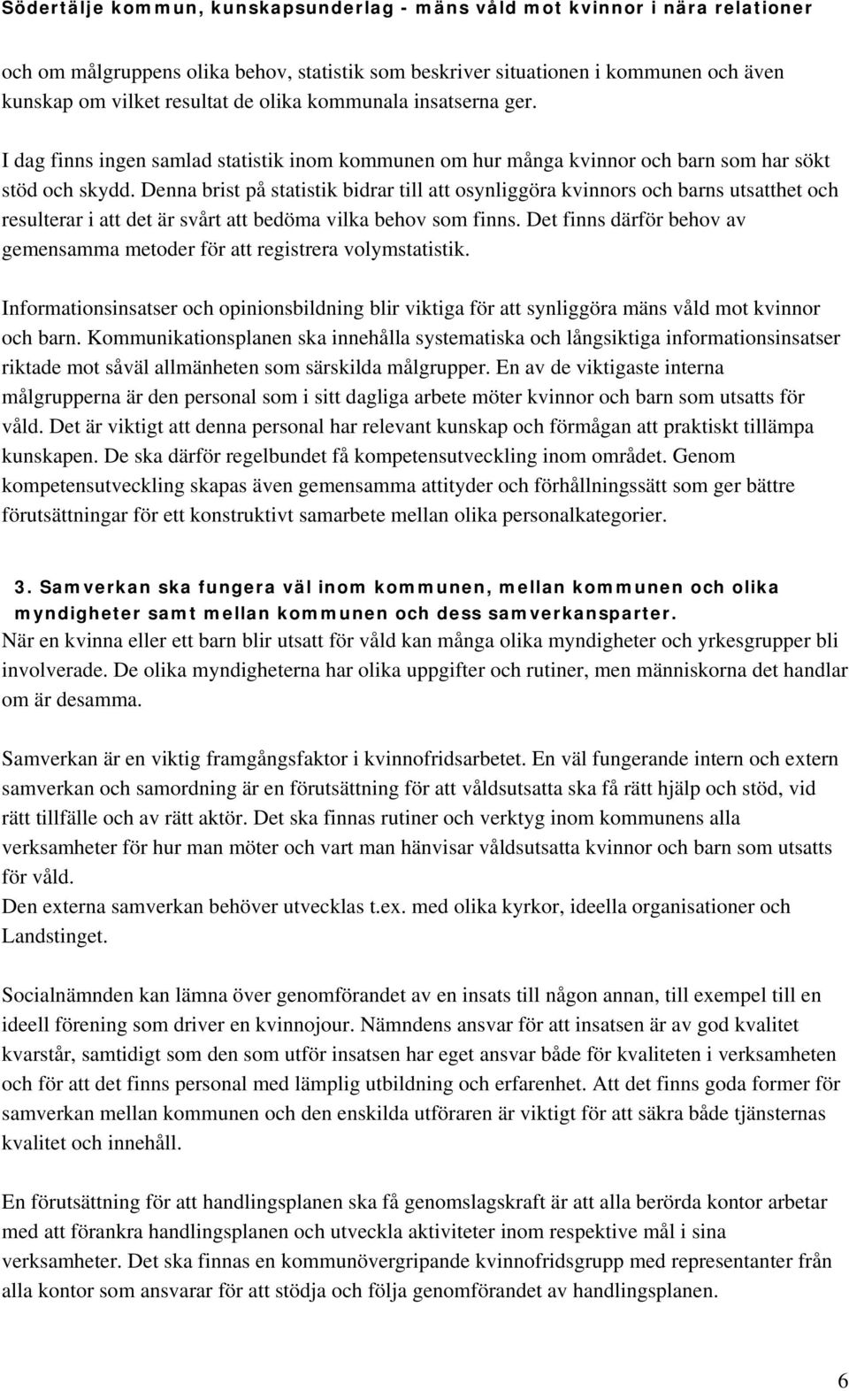 Denna brist på statistik bidrar till att osynliggöra kvinnors och barns utsatthet och resulterar i att det är svårt att bedöma vilka behov som finns.