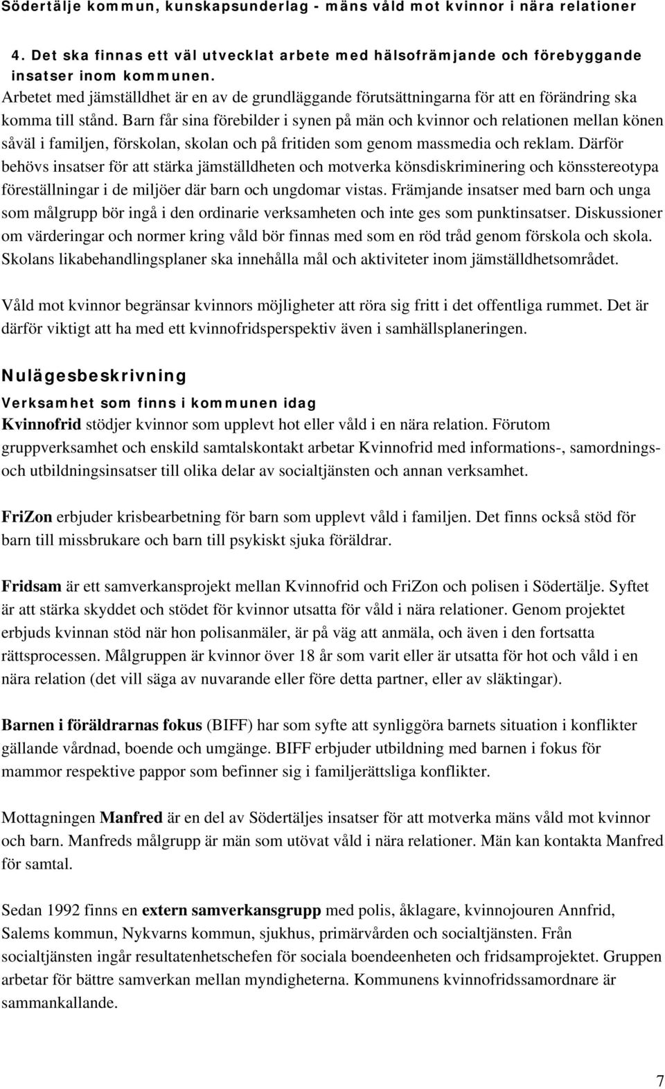 Barn får sina förebilder i synen på män och kvinnor och relationen mellan könen såväl i familjen, förskolan, skolan och på fritiden som genom massmedia och reklam.