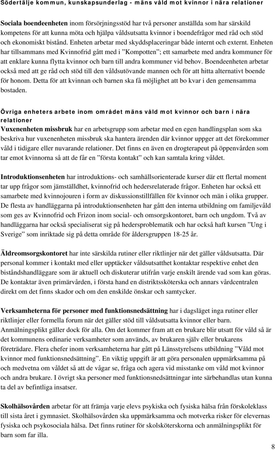 Enheten har tillsammans med Kvinnofrid gått med i Kompotten ; ett samarbete med andra kommuner för att enklare kunna flytta kvinnor och barn till andra kommuner vid behov.