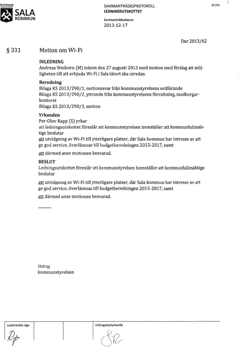 Beredning Bilaga KS 2013/290/1, motionssvar från kommunstyrelsens ordförande Bilaga KS 2013/290/2, yttrande från kommunst<;relsens förvaltning, medborgarkontoret Bilaga KS 2013/290/3, motion Yrkanden