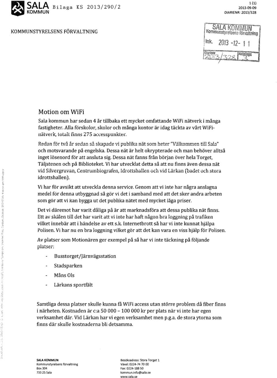 Redan för två år sedan så skapade vi publika nät som heter "Välkommen till Sala" och motsvarande på engelska. Dessa nät är helt okrypterade och man behöver alltså inget lösenord för att ansluta sig.