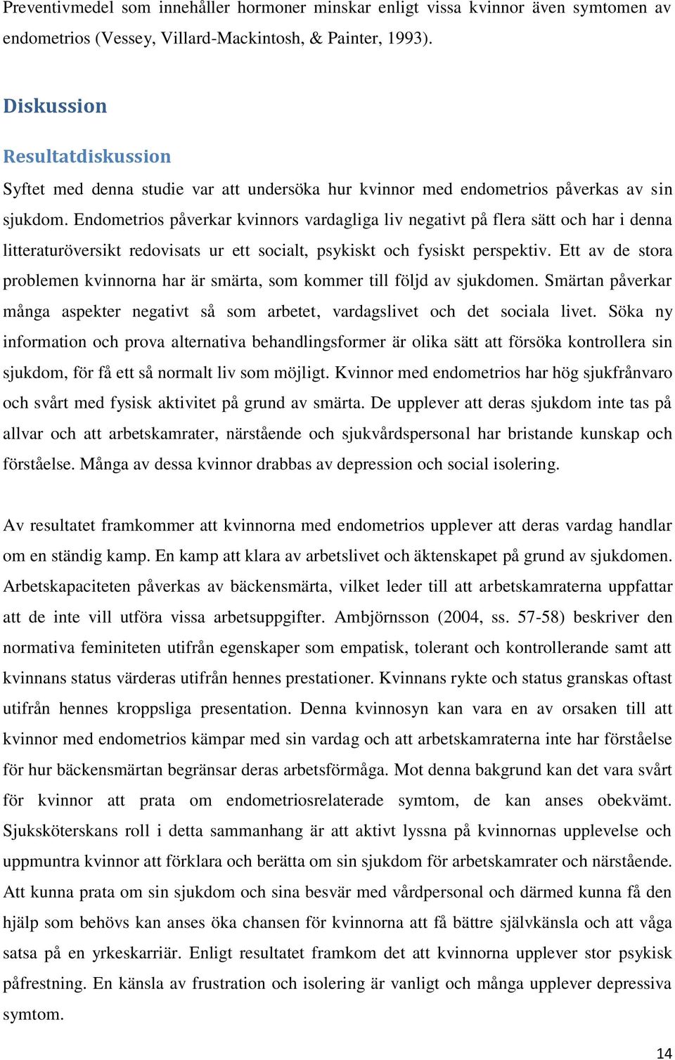 Endometrios påverkar kvinnors vardagliga liv negativt på flera sätt och har i denna litteraturöversikt redovisats ur ett socialt, psykiskt och fysiskt perspektiv.