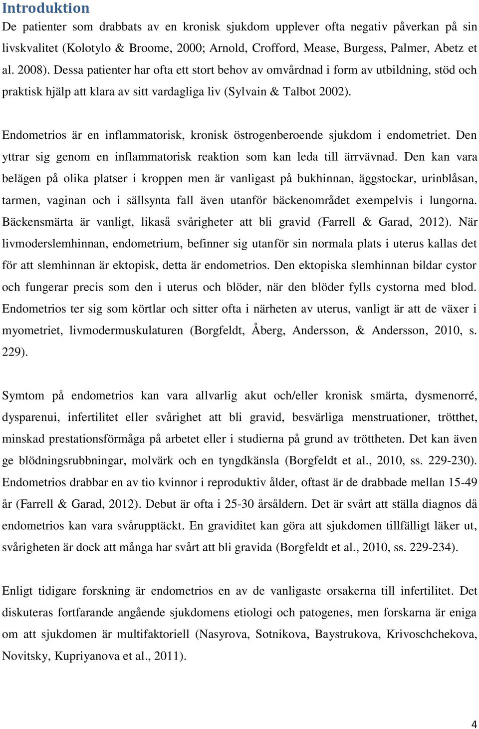 Endometrios är en inflammatorisk, kronisk östrogenberoende sjukdom i endometriet. Den yttrar sig genom en inflammatorisk reaktion som kan leda till ärrvävnad.