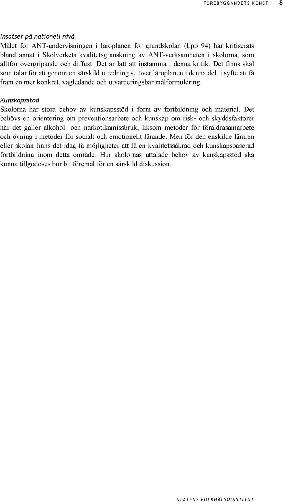 Det finns skäl som talar för att genom en särskild utredning se över läroplanen i denna del, i syfte att få fram en mer konkret, vägledande och utvärderingsbar målformulering.