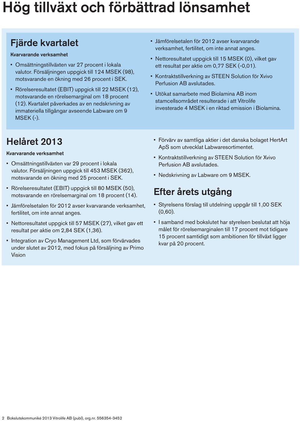 Kvartalet påverkades av en nedskrivning av immateriella tillgångar avseende Labware om 9 MSEK (-). Helåret 2013 Omsättningstillväxten var 29 procent i lokala valutor.