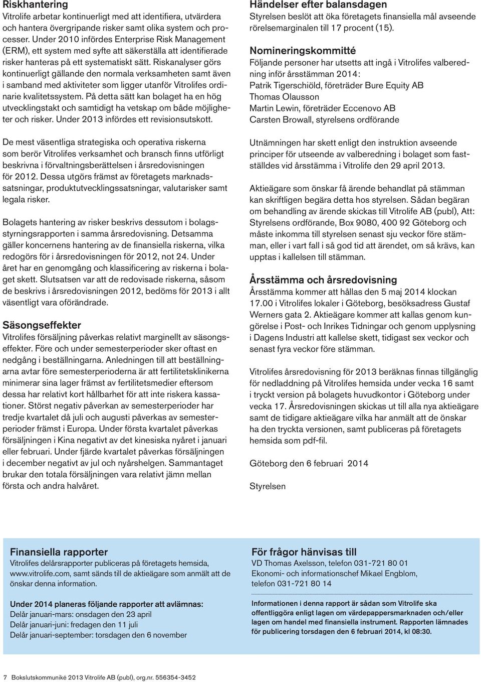 Riskanalyser görs kontinuerligt gällande den normala verksamheten samt även i samband med aktiviteter som ligger utanför Vitrolifes ordinarie kvalitetssystem.