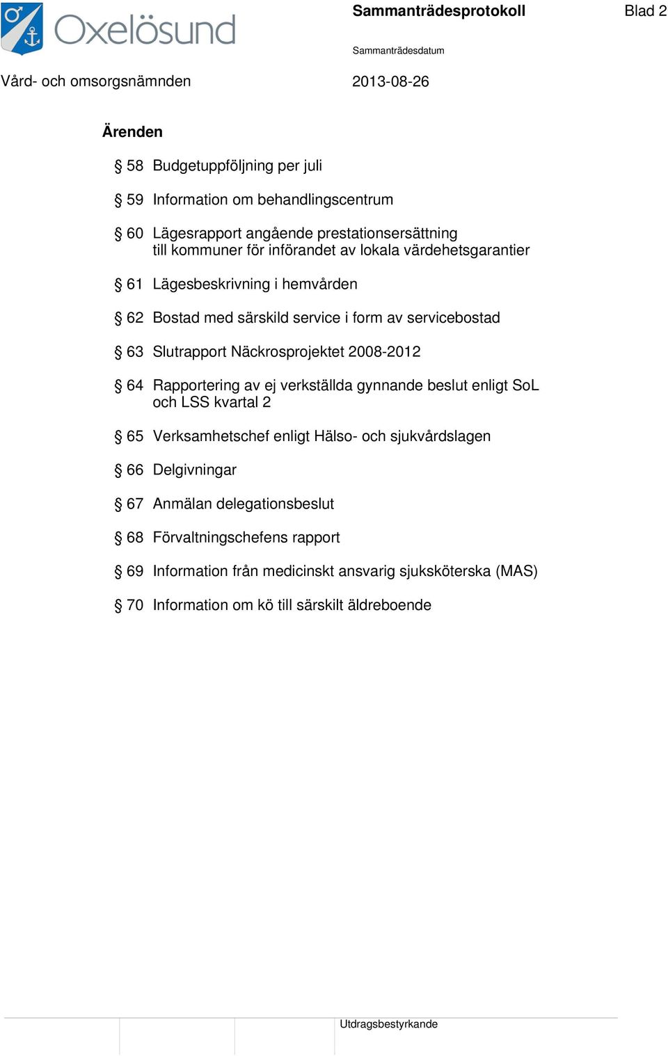 Näckrosprojektet 2008-2012 64 Rapportering av ej verkställda gynnande beslut enligt SoL och LSS kvartal 2 65 Verksamhetschef enligt Hälso- och sjukvårdslagen 66