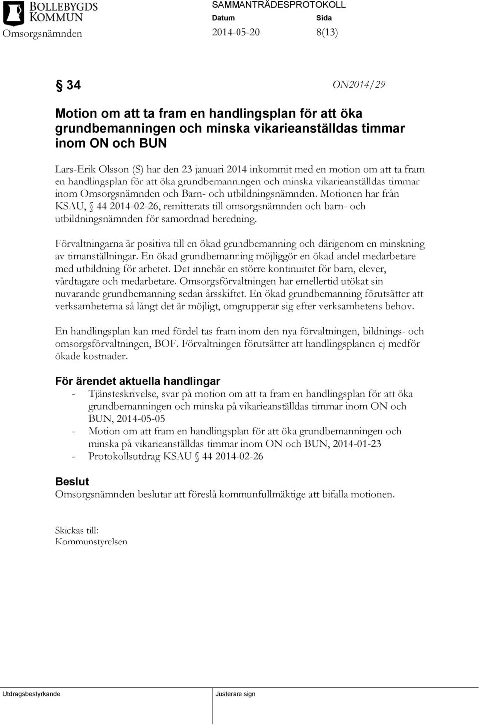 Motionen har från KSAU, 44 2014-02-26, remitterats till omsorgsnämnden och barn- och utbildningsnämnden för samordnad beredning.