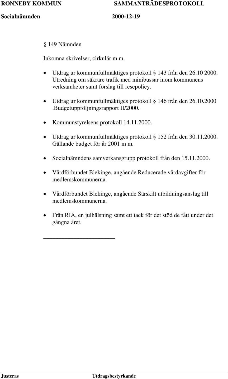 Budgetuppföljningsrapport II/2000. Kommunstyrelsens protokoll 14.11.2000. Utdrag ur kommunfullmäktiges protokoll 152 från den 30.11.2000. Gällande budget för år 2001 m m.