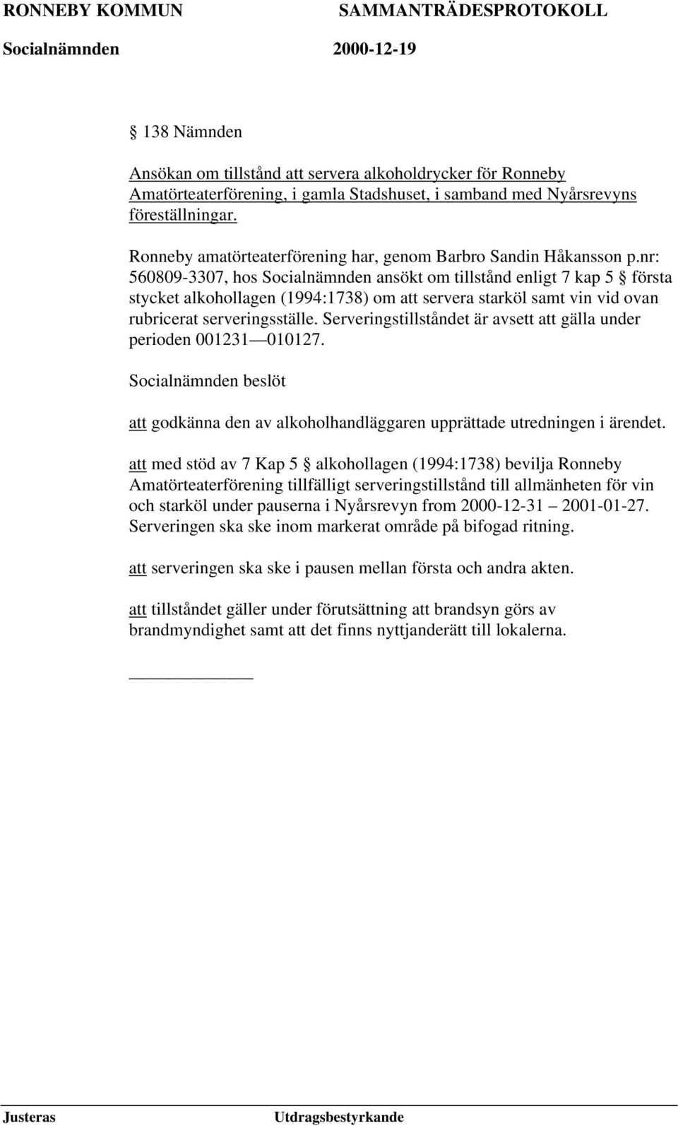 nr: 560809-3307, hos Socialnämnden ansökt om tillstånd enligt 7 kap 5 första stycket alkohollagen (1994:1738) om att servera starköl samt vin vid ovan rubricerat serveringsställe.