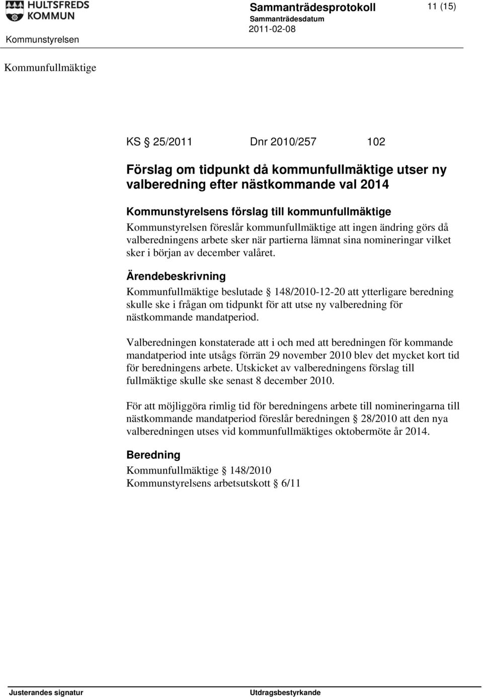 Kommunfullmäktige beslutade 148/2010-12-20 att ytterligare beredning skulle ske i frågan om tidpunkt för att utse ny valberedning för nästkommande mandatperiod.