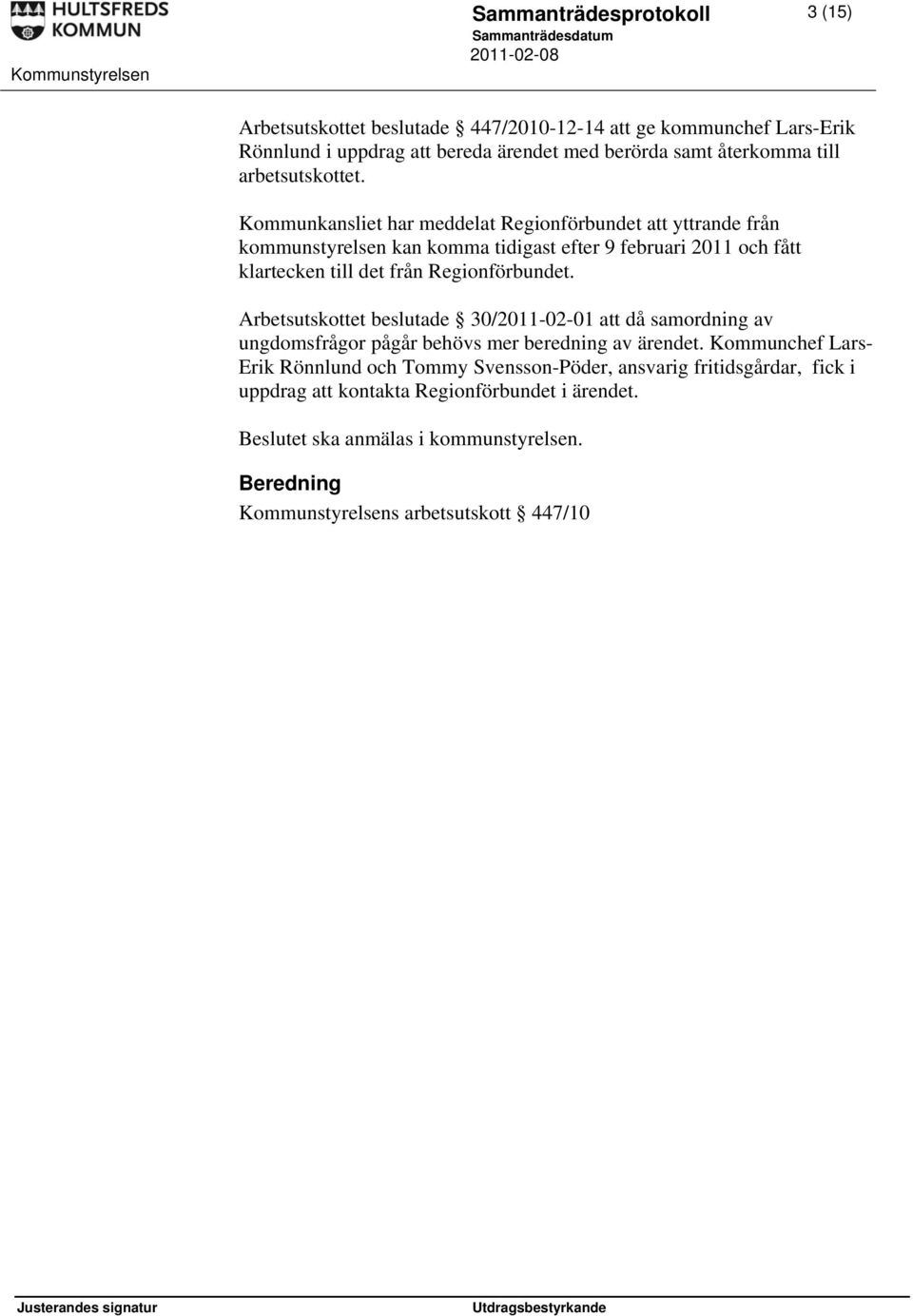 Kommunkansliet har meddelat Regionförbundet att yttrande från kommunstyrelsen kan komma tidigast efter 9 februari 2011 och fått klartecken till det från Regionförbundet.