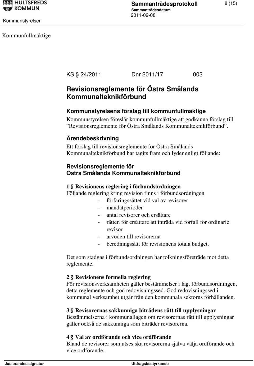Ett förslag till revisionsreglemente för Östra Smålands Kommunalteknikförbund har tagits fram och lyder enligt följande: Revisionsreglemente för Östra Smålands Kommunalteknikförbund 1 Revisionens