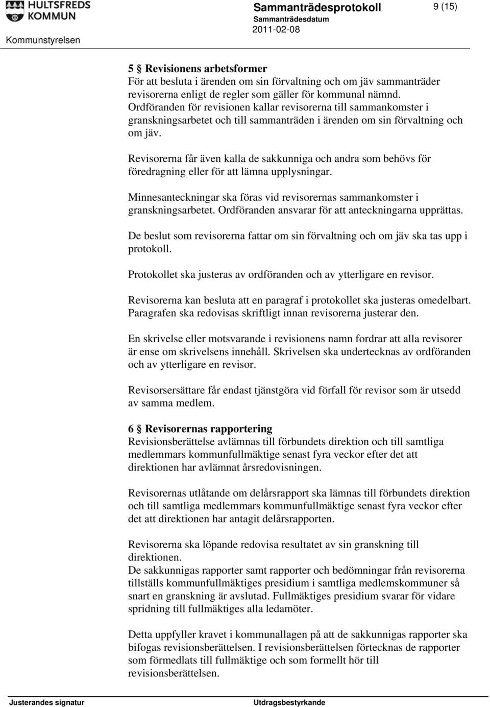 Revisorerna får även kalla de sakkunniga och andra som behövs för föredragning eller för att lämna upplysningar. Minnesanteckningar ska föras vid revisorernas sammankomster i granskningsarbetet.