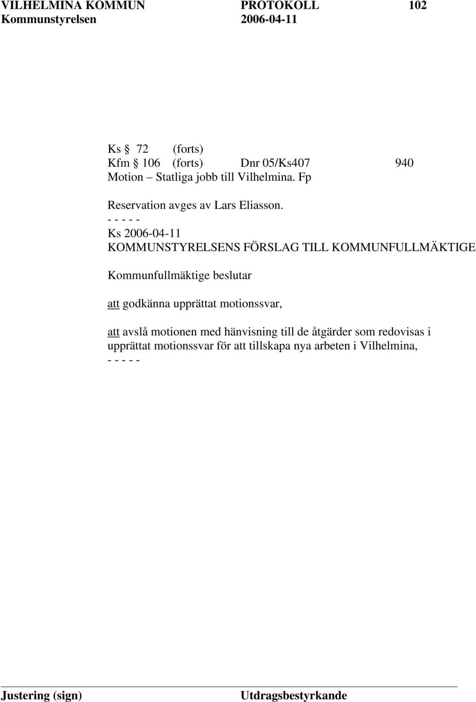 KOMMUNSTYRELSENS FÖRSLAG TILL KOMMUNFULLMÄKTIGE Kommunfullmäktige beslutar att godkänna