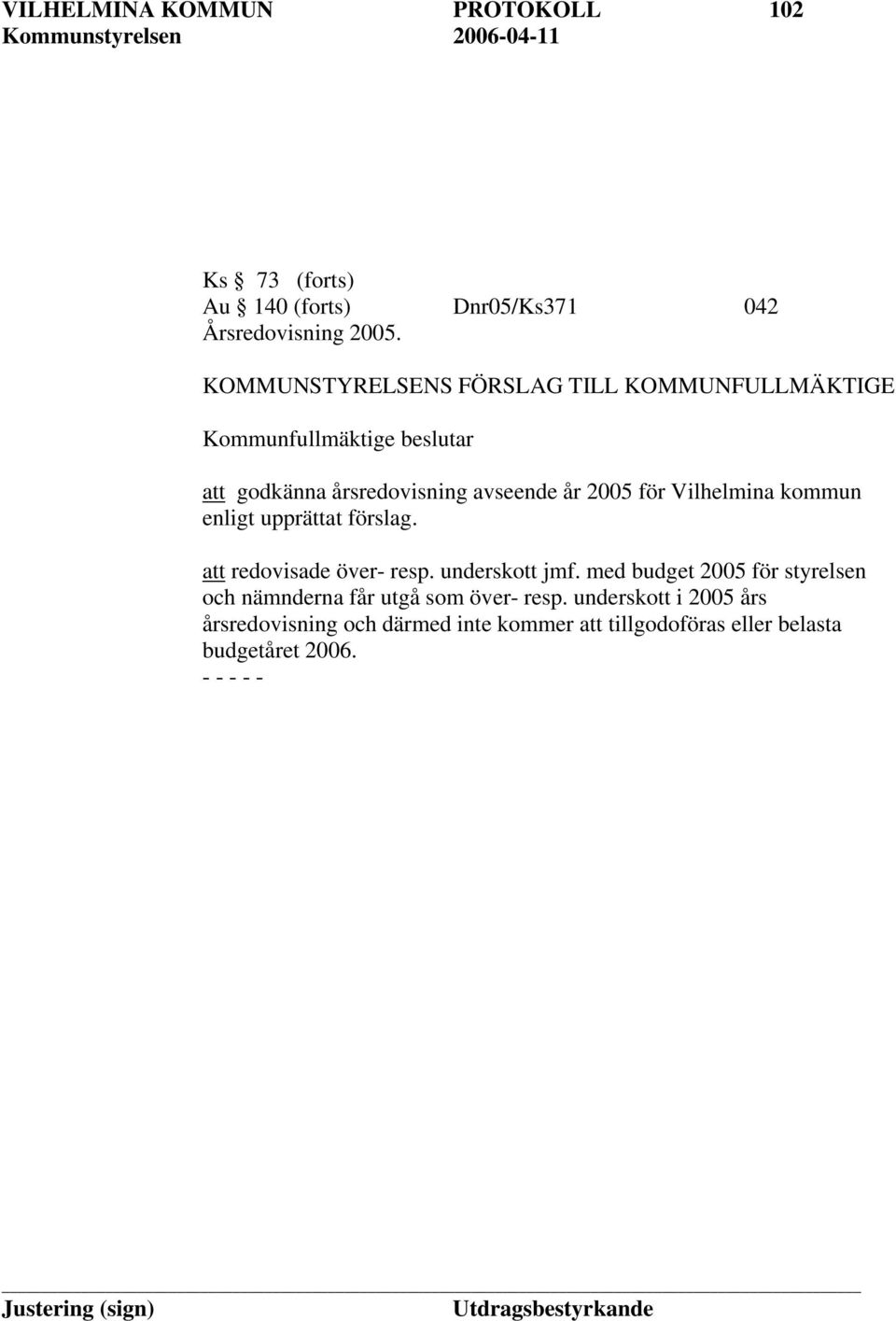 år 2005 för Vilhelmina kommun enligt upprättat förslag. att redovisade över- resp. underskott jmf.
