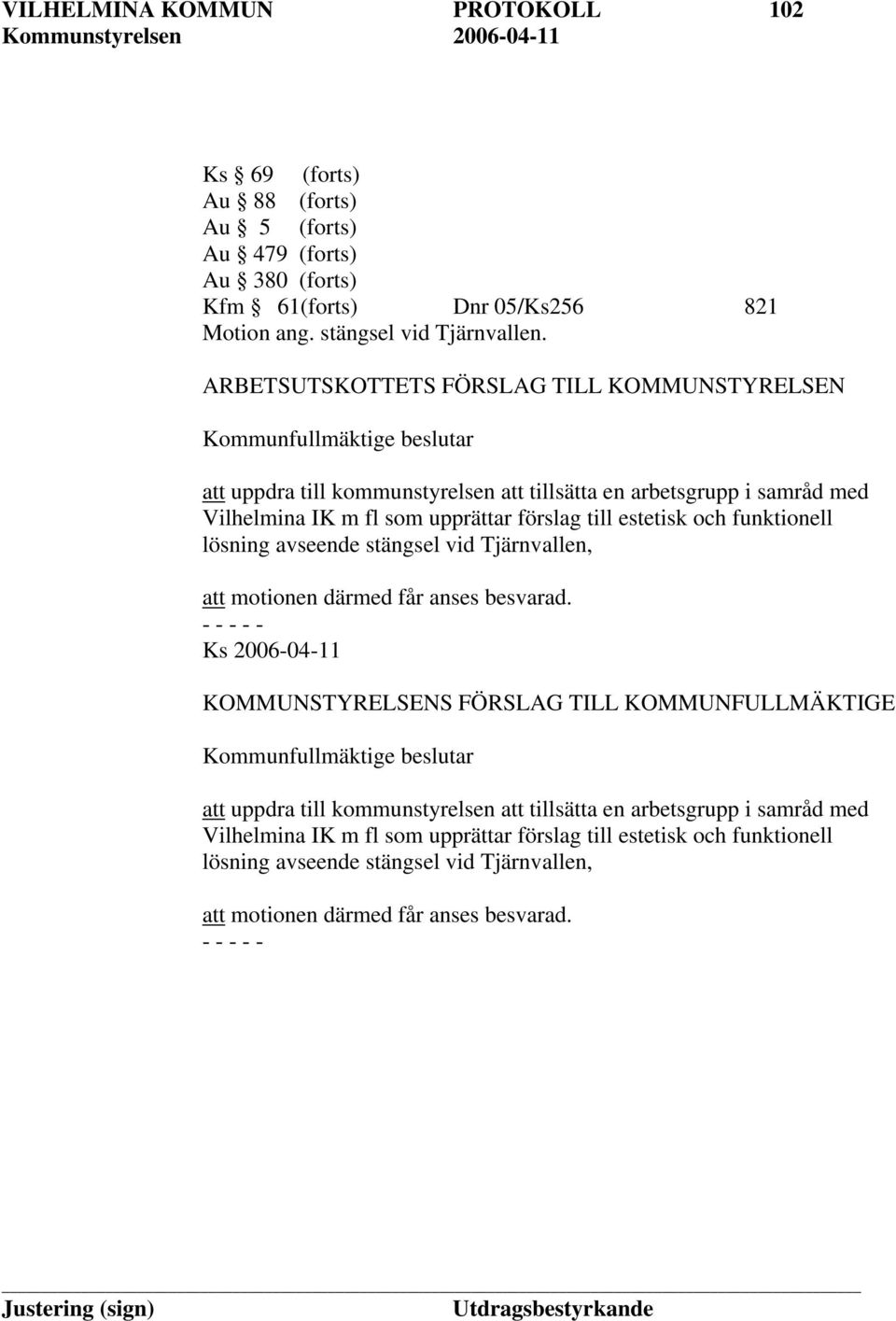förslag till estetisk och funktionell lösning avseende stängsel vid Tjärnvallen, att motionen därmed får anses besvarad.