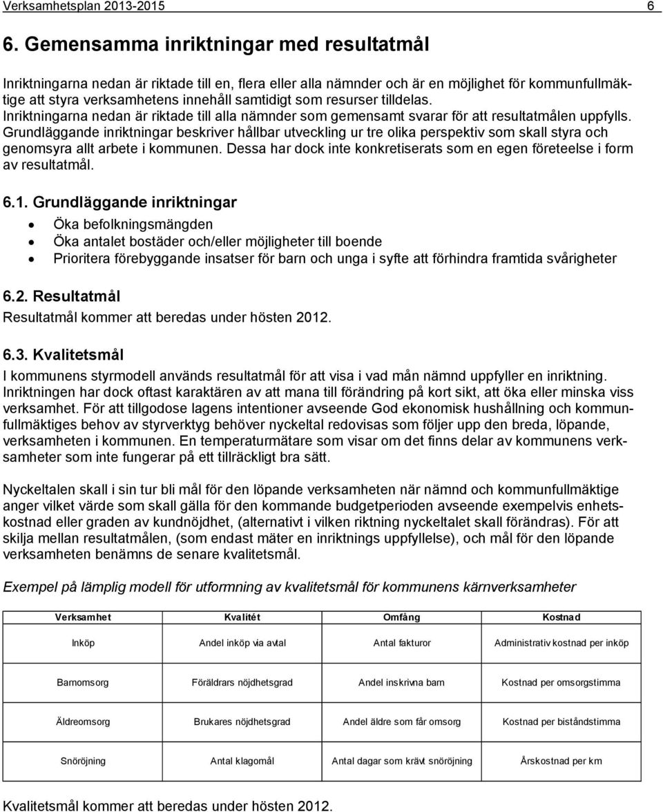 resurser tilldelas. Inriktningarna nedan är riktade till alla nämnder som gemensamt svarar för att resultatmålen uppfylls.