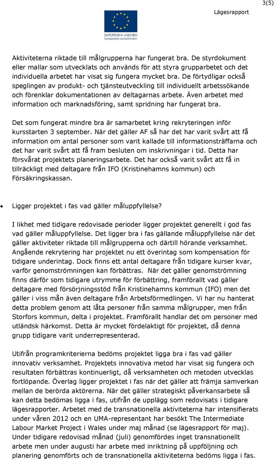 De förtydligar också speglingen av produkt- och tjänsteutveckling till individuellt arbetssökande och förenklar dokumentationen av deltagarnas arbete.