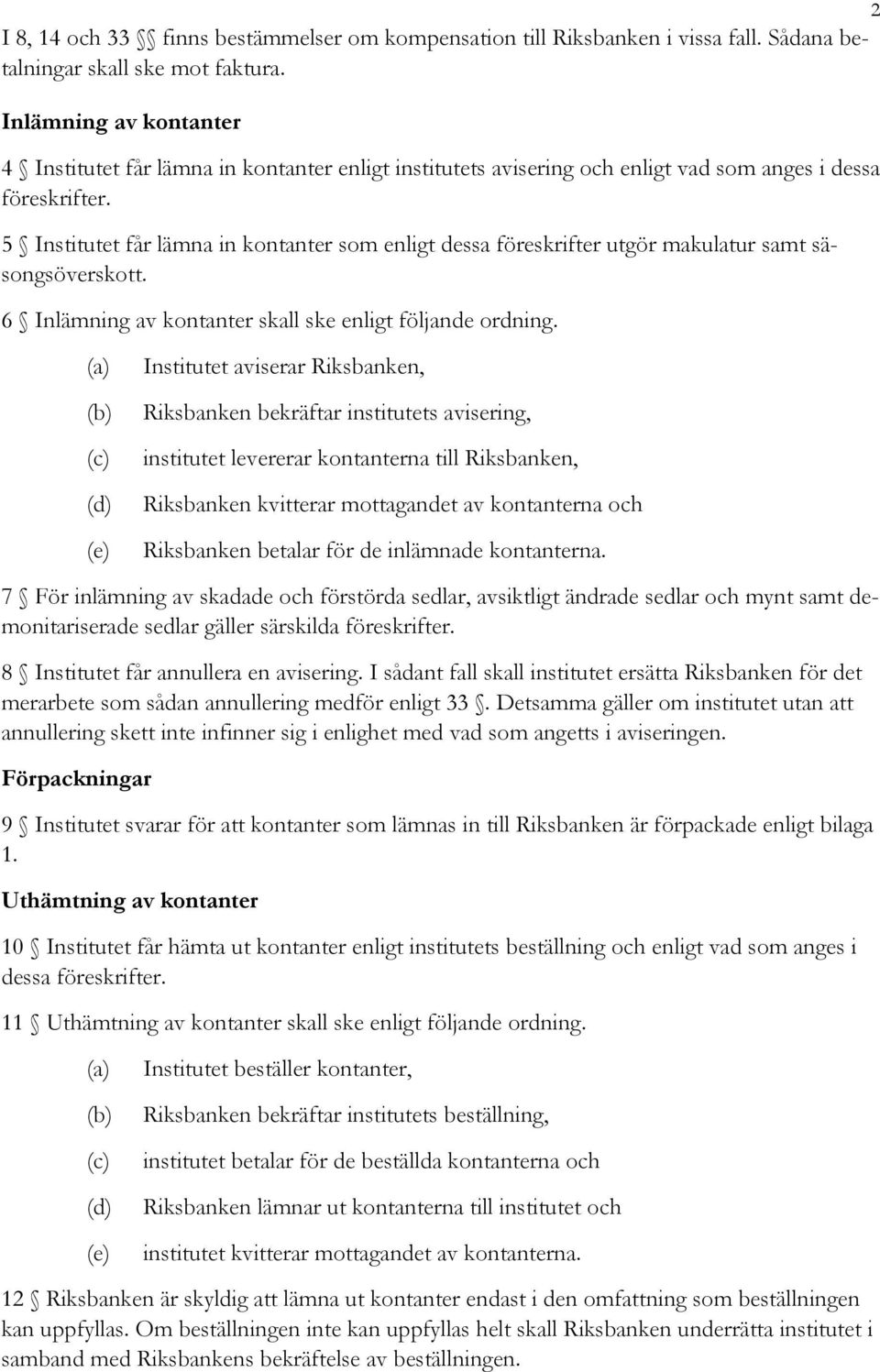 5 Institutet får lämna in kontanter som enligt dessa föreskrifter utgör makulatur samt säsongsöverskott. 6 Inlämning av kontanter skall ske enligt följande ordning.