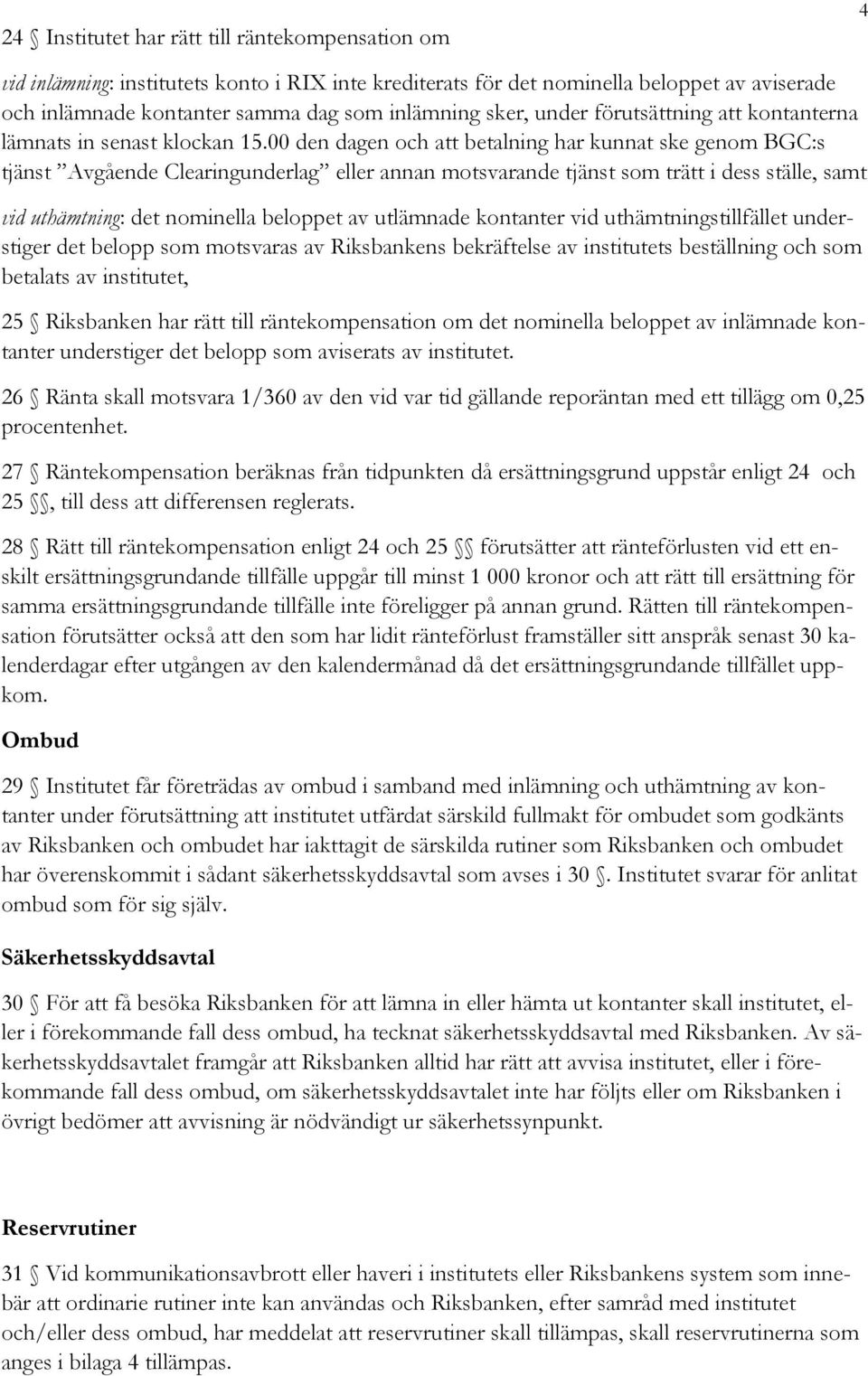 00 den dagen och att betalning har kunnat ske genom BGC:s tjänst Avgående Clearingunderlag eller annan motsvarande tjänst som trätt i dess ställe, samt vid uthämtning: det nominella beloppet av