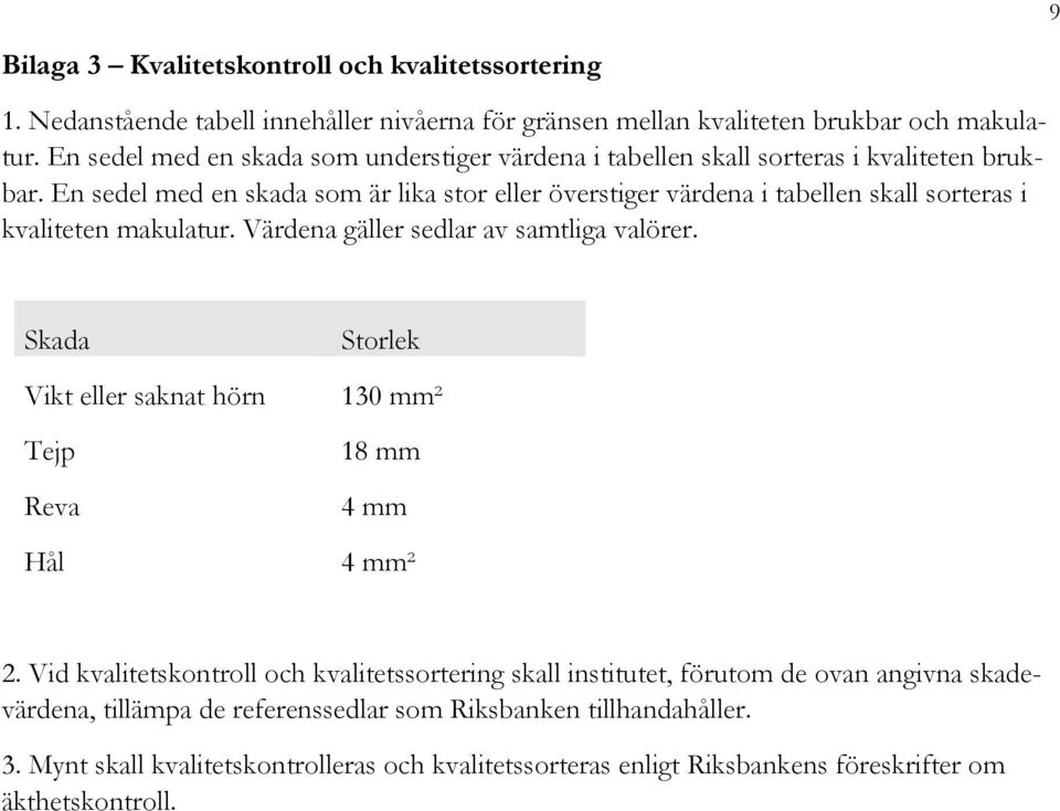 En sedel med en skada som är lika stor eller överstiger värdena i tabellen skall sorteras i kvaliteten makulatur. Värdena gäller sedlar av samtliga valörer.