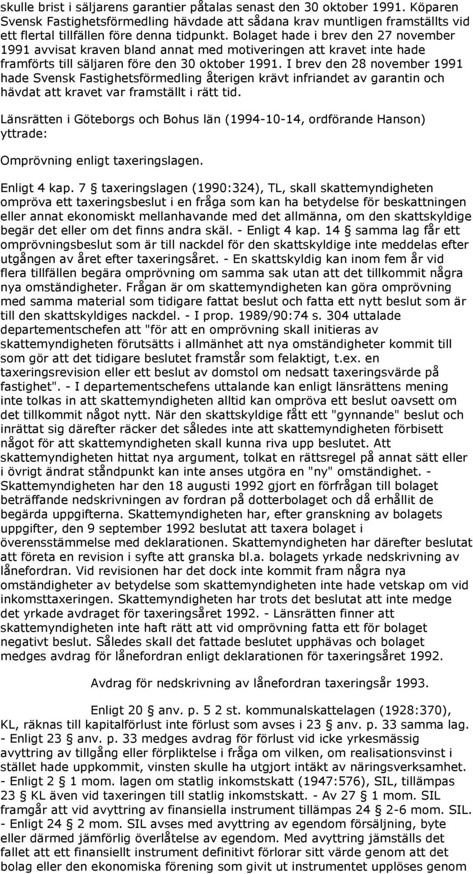 I brev den 28 november 1991 hade Svensk Fastighetsförmedling återigen krävt infriandet av garantin och hävdat att kravet var framställt i rätt tid.