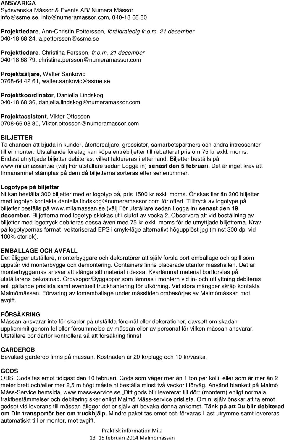 se Projektkoordinator, Daniella Lindskog 040-18 68 36, daniella.lindskog@numeramassor.com Projektassistent, Viktor Ottosson 0708-66 08 80, Viktor.ottosson@numeramassor.