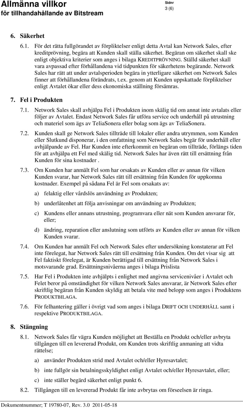 Network Sales har rätt att under avtalsperioden begära in ytterligare säkerhet om Network Sales finner att förhållandena förändrats, t.ex.